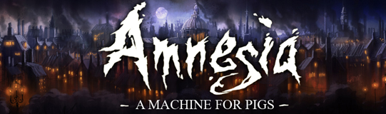 Amnesia: A Machine for Pigs